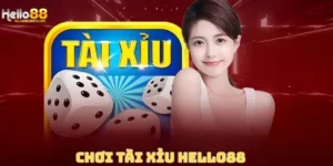 Chơi Tài Xỉu Hello88 - Hướng Dẫn Cách Chơi Dễ Thắng Nhất