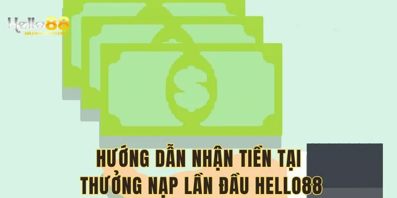 Hướng dẫn chi tiết thưởng nạp lần đầu Hello88 để nhận thưởng 888K